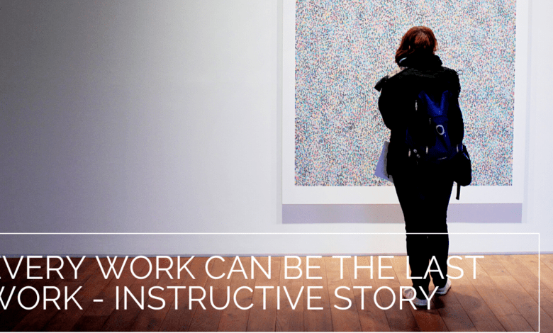 Every work can be the last work - instructive story